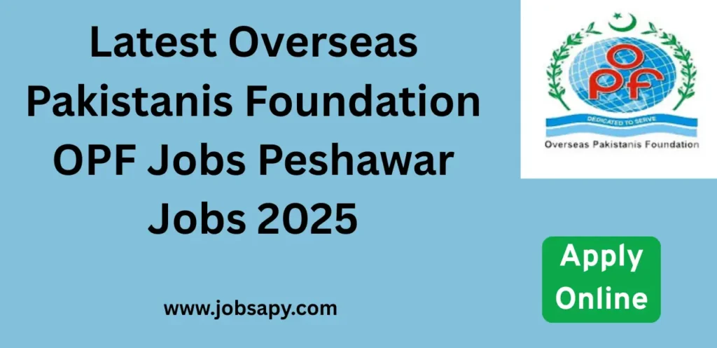 Latest Overseas Pakistanis Foundation OPF Jobs Peshawar Jobs 2025