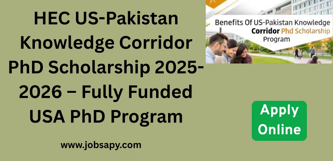HEC US-Pakistan Knowledge Corridor PhD Scholarship 2025-2026 – Fully Funded USA PhD Program