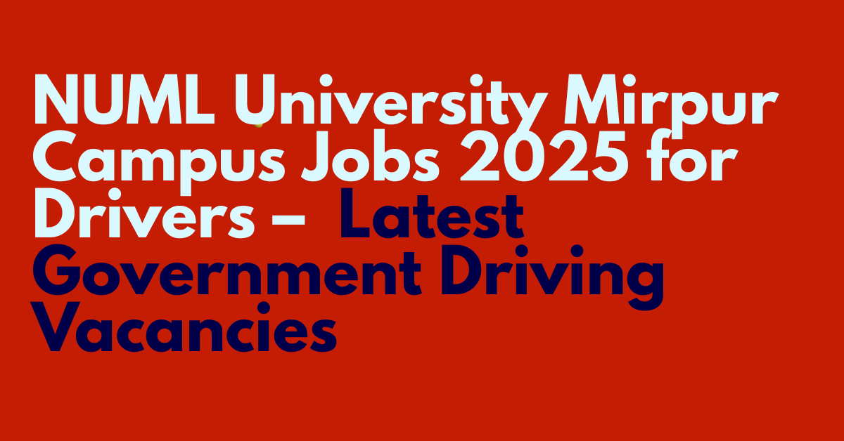 NUML University Mirpur Campus Jobs 2025 for Drivers – Latest Government Driving Vacancies